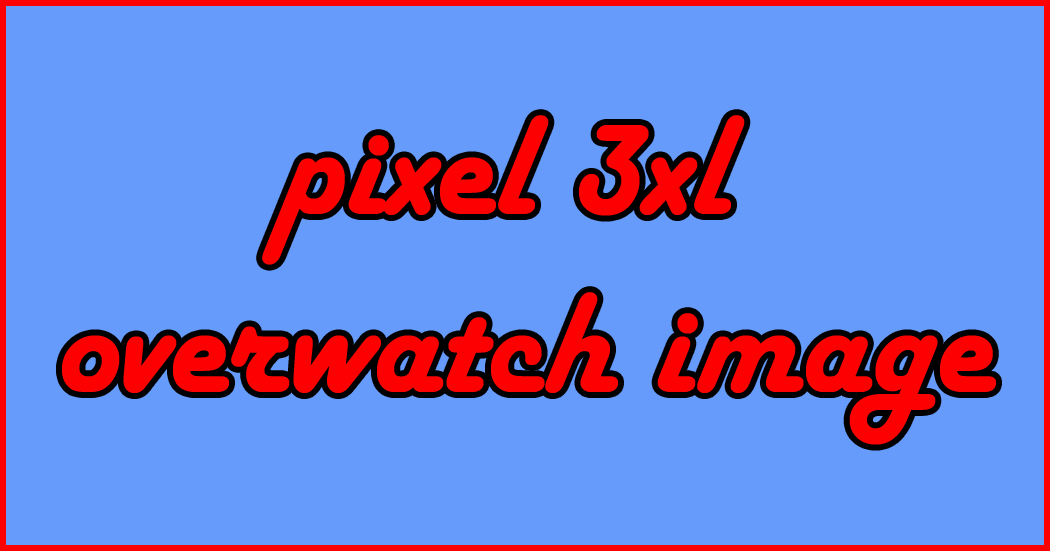 pixel 3xl overwatch image